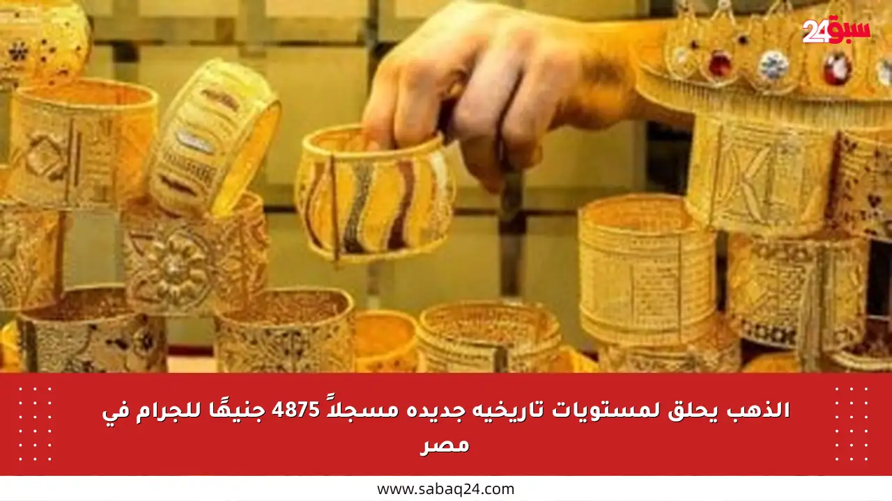 الذهب يحلق لمستويات تاريخية جديدة مسجلاً 4875 جنيهًا للجرام في مصر